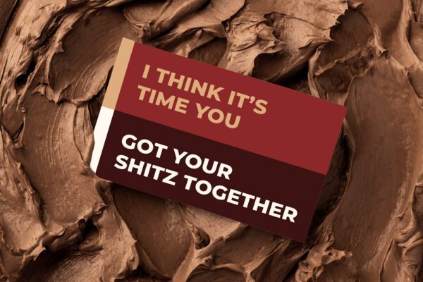 I Think It's Time You Got Your Shitz Together | Gift Message | Eat Shitz