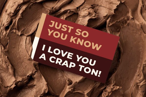 Just So You Know I Love You A Crap Ton! | Gift Message | Eat Shitz