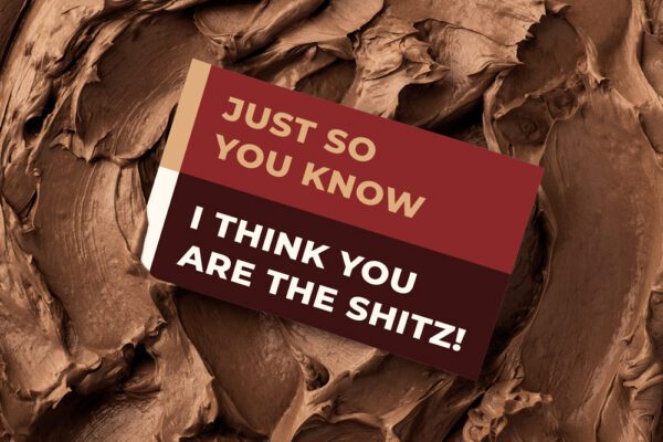 Just So You Know I Think You Are The Shitz! | Gift Message | Eat Shitz